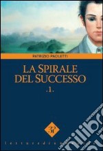 La spirale del successo. Vol. 1 libro