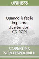 Quando è facile imparare divertendosi. CD-ROM