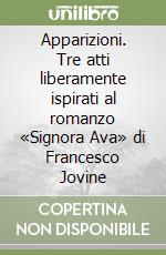 Apparizioni. Tre atti liberamente ispirati al romanzo «Signora Ava» di Francesco Jovine libro