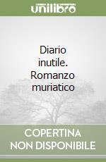 Diario inutile. Romanzo muriatico