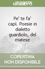 Pe' te fa' capì. Poesie in dialetto guardiolo, del matese