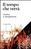 Il tempo che verrà. Cinema e Risorgimento. 1905-2011 libro di Ghigi Giuseppe