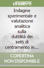 Indagine sperimentale e valutazione analitica sulla duttilità dei setti di centramento in scala reale sottoposti a carichi ciclici libro