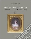 Ferdinando Quaglia (1780-1853) da Piacenza a Parigi libro di Parisio Chiara
