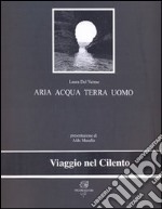 Aria acqua terra uomo. Viaggio nel Cilento. Ediz. illustrata