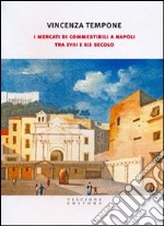 I mercati di commestibili a Napoli tra XVIII e XIX secolo libro