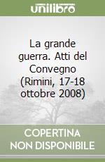 La grande guerra. Atti del Convegno (Rimini, 17-18 ottobre 2008)