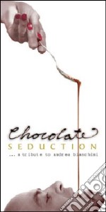 Chocolate seduction. A tribute to Andrea Bianchini libro