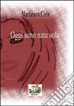 Oggi sono nata sola libro