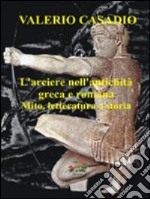 L'arciere nell'antichità greca e romana. Mito, letteratura e storia libro