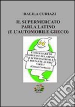 Il supermercato parla latino (e l'automobile greco) libro