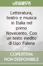 Letteratura, teatro e musica in Italia nel primo Novecento. Con un testo inedito di Ugo Falena libro