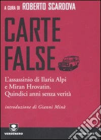 Carte false. L'assassinio di Ilaria Alpi e Miran Hrovatin. Quindici anni senza verità