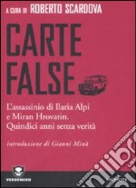 Carte false. L'assassinio di Ilaria Alpi e Miran Hrovatin. Quindici anni senza verità