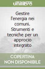 Gestire l'energia nei comuni. Strumenti e tecniche per un approcio integrato libro