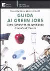 Guida ai green jobs. Come l'ambiente sta cambiando il mondo del lavoro libro