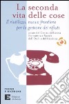 La seconda vita delle cose. Il riutilizzo, nuova frontiera per la gestione dei riufiuti libro