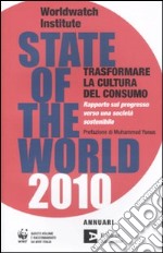 State of the world 2010. Trasformare la cultura del consumo. Rapporto sul progresso verso una società sostenibile