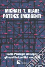 Potenze emergenti. Come l'energia ridisegna gli equilibri politici mondiali
