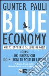 Blue economy. Nuovo rapporto al Club di Roma. 10 anni, 100 innovazioni, 100 milioni di posti di lavoro libro