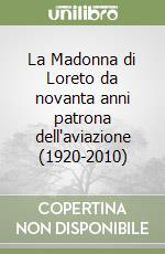 La Madonna di Loreto da novanta anni patrona dell'aviazione (1920-2010)