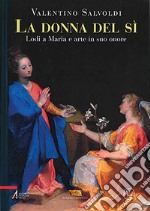 La donna del sì. Lodi a Maria e arte in suo onore libro