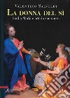 La donna del sì. Lodi a Maria e arte in suo onore libro