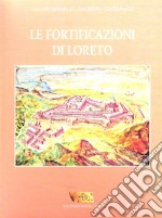 Le fortificazioni di Loreto. Ediz. illustrata libro