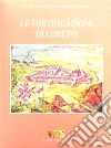 Le fortificazioni di Loreto. Ediz. illustrata libro