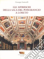 Gli affreschi della Sala del Pomarancio a Loreto. Ediz. illustrata libro