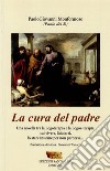 La cura del padre. Una novella tra la logoterapia e la logos-terapia: sul vivere, l'aiutarsi, lo stare insieme libro di Monformoso Paolo G.