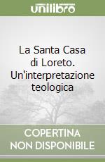 La Santa Casa di Loreto. Un'interpretazione teologica libro