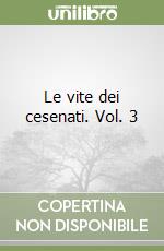 Le vite dei cesenati. Vol. 3