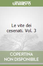 Le vite dei cesenati. Vol. 3 libro