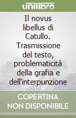 Il novus libellus di Catullo. Trasmissione del testo, problematicità della grafia e dell'interpunzione libro