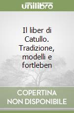 Il liber di Catullo. Tradizione, modelli e fortleben libro