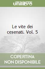 Le vite dei cesenati. Vol. 5