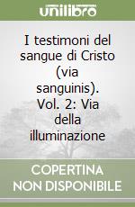 I testimoni del sangue di Cristo (via sanguinis). Vol. 2: Via della illuminazione libro