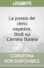 La poesia dei clerici vagantes. Studi sui Carmina Burana libro