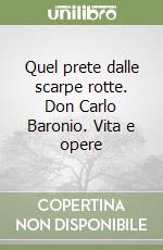 Quel prete dalle scarpe rotte. Don Carlo Baronio. Vita e opere libro