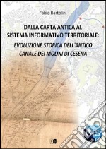 Dalla carta antica al Sistema Informativo Territoriale: evoluzione storica dell'antico canale dei molini di Cesena libro