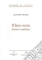 Il fiore reciso. Sentieri catulliani libro