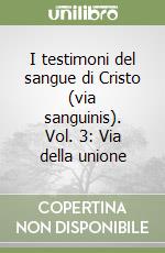 I testimoni del sangue di Cristo (via sanguinis). Vol. 3: Via della unione libro