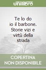 Te lo do io il barbone. Storie vizi e virtù della strada libro