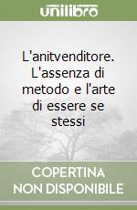 L'anitvenditore. L'assenza di metodo e l'arte di essere se stessi