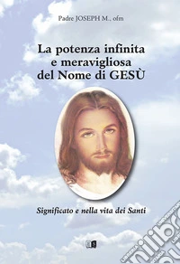 La potenza infinita e meravigliosa del nome di Gesù. Significato e vita dei santi libro