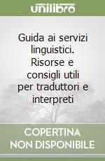 Guida ai servizi linguistici. Risorse e consigli utili per traduttori e interpreti libro