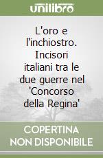 L'oro e l'inchiostro. Incisori italiani tra le due guerre nel 'Concorso della Regina' libro