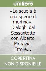 «La scuola è una specie di morfina». Dialoghi dal Sessantotto con Alberto Moravia, Ettore Paratore, Goffredo Petrassi, Ruggero Zangrandi