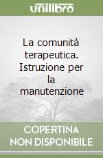 La comunità terapeutica. Istruzione per la manutenzione libro